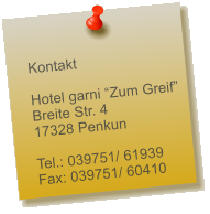 Kontakt  Hotel garni Zum Greif Breite Str. 4 17328 Penkun  Tel.: 039751/ 61939 Fax: 039751/ 60410
